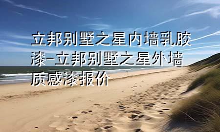 立邦別墅之星內(nèi)墻乳膠漆-立邦別墅之星外墻質(zhì)感漆報(bào)價(jià)