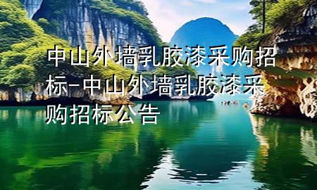 中山外墻乳膠漆采購招標(biāo)-中山外墻乳膠漆采購招標(biāo)公告