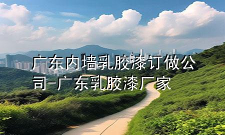 廣東內(nèi)墻乳膠漆訂做公司-廣東乳膠漆廠家