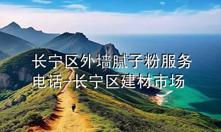 長(zhǎng)寧區(qū)外墻膩?zhàn)臃鄯?wù)電話-長(zhǎng)寧區(qū)建材市場(chǎng)