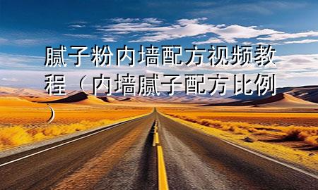 膩子粉內(nèi)墻配方視頻教程（內(nèi)墻膩子配方比例）