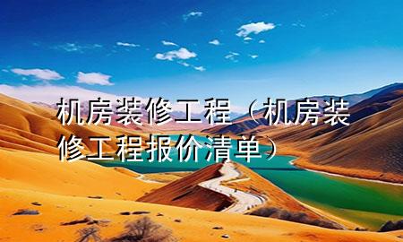 機(jī)房裝修工程（機(jī)房裝修工程報(bào)價(jià)清單）