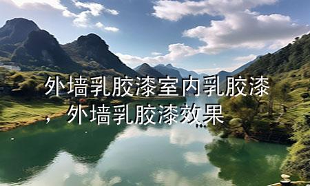 外墻乳膠漆室內(nèi)乳膠漆，外墻乳膠漆效果