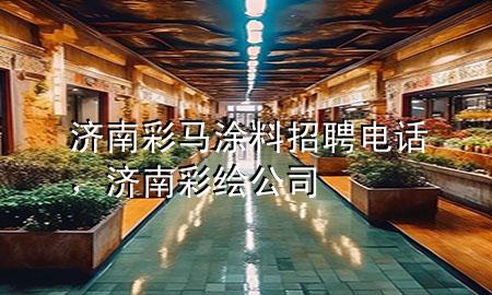 濟(jì)南彩馬涂料招聘電話，濟(jì)南彩繪公司