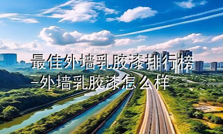 最佳外墻乳膠漆排行榜-外墻乳膠漆怎么樣