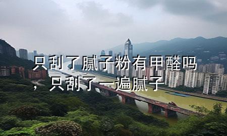 只刮了膩?zhàn)臃塾屑兹﹩?，只刮了一遍膩?zhàn)?>
             </div>
             <!--文章無圖的情況下插入一張圖片end-->
              
      <p>本篇文章給大家談?wù)勚还瘟四佔(zhàn)臃塾屑兹﹩幔约爸还瘟艘槐槟佔(zhàn)訉?duì)應(yīng)的知識(shí)點(diǎn)，希望對(duì)各位有所幫助，不要忘了收***本站喔。
今天給各位分享只刮了膩?zhàn)臃塾屑兹﹩岬闹R(shí)，其中也會(huì)對(duì)只刮了一遍膩?zhàn)舆M(jìn)行解釋，如果能碰巧解決***現(xiàn)在面臨的問題，別忘了關(guān)注本站，現(xiàn)在開始吧！</p><ol type=
