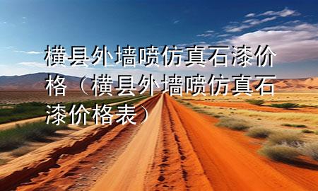橫縣外墻噴仿真石漆價格（橫縣外墻噴仿真石漆價格表）