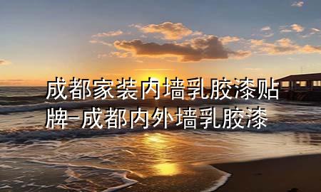 成都家裝內墻乳膠漆貼牌-成都內外墻乳膠漆