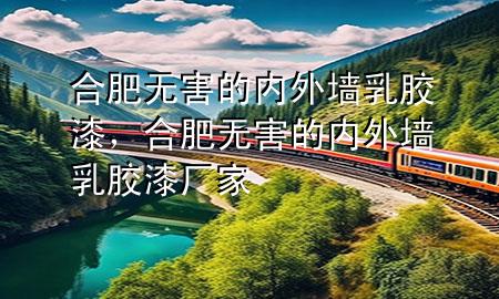 合肥無害的內(nèi)外墻乳膠漆，合肥無害的內(nèi)外墻乳膠漆廠家