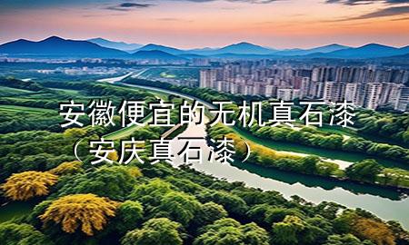 安徽便宜的無(wú)機(jī)真石漆（安慶真石漆）