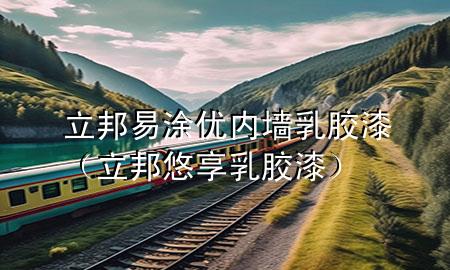 立邦易涂?jī)?yōu)內(nèi)墻乳膠漆（立邦悠享乳膠漆）