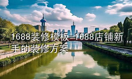 1688裝修模板-1688店鋪新手的裝修方案