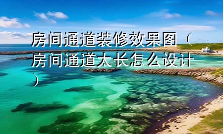 房間通道裝修效果圖（房間通道太長怎么設計）