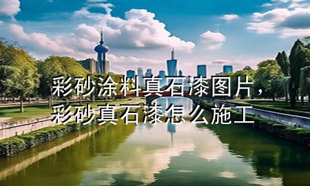彩砂涂料真石漆圖片，彩砂真石漆怎么施工
