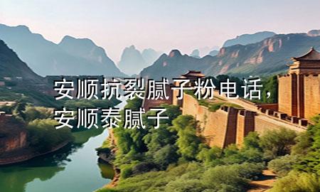安順抗裂膩子粉電話，安順泰膩子