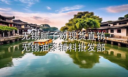 無錫膩?zhàn)臃郜F(xiàn)貨直銷，無錫油漆輔料批發(fā)部