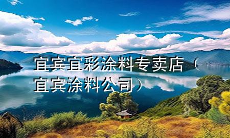 宜賓宜彩涂料專賣店（宜賓涂料公司）