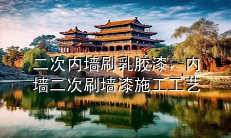二次內(nèi)墻刷乳膠漆，內(nèi)墻二次刷墻漆施工工藝