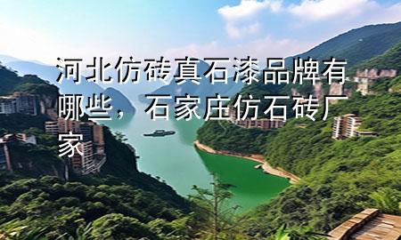 河北仿磚真石漆品牌有哪些，石家莊仿石磚廠家