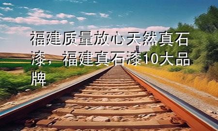 福建質(zhì)量放心天然真石漆，福建真石漆10大品牌