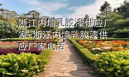 浙江內(nèi)墻乳膠漆供應(yīng)廠家-浙江內(nèi)墻乳膠漆供應(yīng)廠家電話
