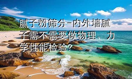 膩?zhàn)臃酆Y分-內(nèi)外墻膩?zhàn)有璨恍枰鑫锢?、力學(xué)性能檢驗(yàn)?