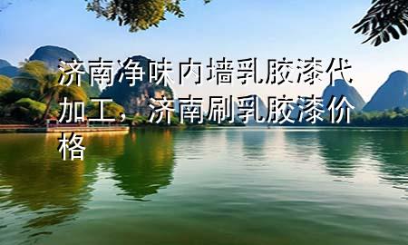 濟南凈味內(nèi)墻乳膠漆代加工，濟南刷乳膠漆價格