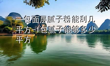 一包面層膩?zhàn)臃勰芄螏灼椒?1包膩?zhàn)幽軌蚨嗌倨椒?>
             </div>
             <!--文章無(wú)圖的情況下插入一張圖片end-->
              
      <p>本篇文章給大家談?wù)勔话鎸幽佔(zhàn)臃勰芄螏灼椒?，以?包膩?zhàn)幽軌蚨嗌倨椒綄?duì)應(yīng)的知識(shí)點(diǎn)，希望對(duì)各位有所幫助，不要忘了收***本站喔。
今天給各位分享一包面層膩?zhàn)臃勰芄螏灼椒降闹R(shí)，其中也會(huì)對(duì)1包膩?zhàn)幽軌蚨嗌倨椒竭M(jìn)行解釋?zhuān)绻芘銮山鉀Q***現(xiàn)在面臨的問(wèn)題，別忘了關(guān)注本站，現(xiàn)在開(kāi)始吧！</p><ol type=