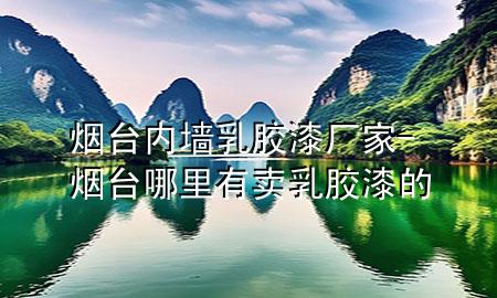 煙臺(tái)內(nèi)墻乳膠漆廠家-煙臺(tái)哪里有賣(mài)乳膠漆的
