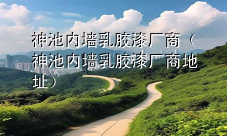 神池內(nèi)墻乳膠漆廠商（神池內(nèi)墻乳膠漆廠商地址）