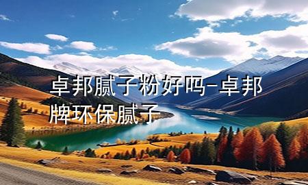 卓邦膩?zhàn)臃酆脝?卓邦牌環(huán)保膩?zhàn)?>
             </div>
             <!--文章無(wú)圖的情況下插入一張圖片end-->
              
      <p>本篇文章給大家談?wù)勛堪钅佔(zhàn)臃酆脝?，以及卓邦牌環(huán)保膩?zhàn)訉?duì)應(yīng)的知識(shí)點(diǎn)，希望對(duì)各位有所幫助，不要忘了收***本站喔。
今天給各位分享卓邦膩?zhàn)臃酆脝岬闹R(shí)，其中也會(huì)對(duì)卓邦牌環(huán)保膩?zhàn)舆M(jìn)行解釋，如果能碰巧解決***現(xiàn)在面臨的問(wèn)題，別忘了關(guān)注本站，現(xiàn)在開(kāi)始吧！</p><ol type=