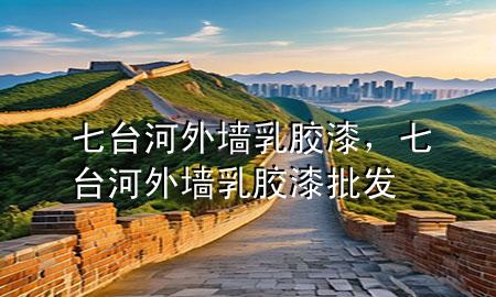 七臺(tái)河外墻乳膠漆，七臺(tái)河外墻乳膠漆批發(fā)