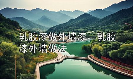 乳膠漆做外墻漆，乳膠漆外墻做法