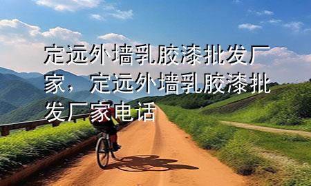 定遠(yuǎn)外墻乳膠漆批發(fā)廠家，定遠(yuǎn)外墻乳膠漆批發(fā)廠家電話