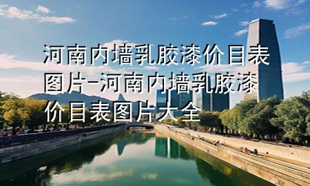 河南內(nèi)墻乳膠漆價(jià)目表圖片-河南內(nèi)墻乳膠漆價(jià)目表圖片大全