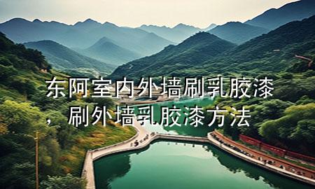 東阿室內(nèi)外墻刷乳膠漆，刷外墻乳膠漆方法