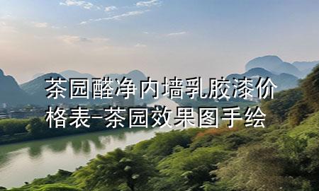 茶園醛凈內墻乳膠漆價格表-茶園效果圖手繪