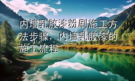 內(nèi)墻乳膠漆粉刷施工方法步驟，內(nèi)墻乳膠漆的施工流程