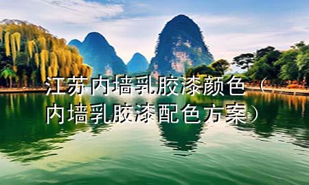 江蘇內(nèi)墻乳膠漆顏色（內(nèi)墻乳膠漆配色方案）