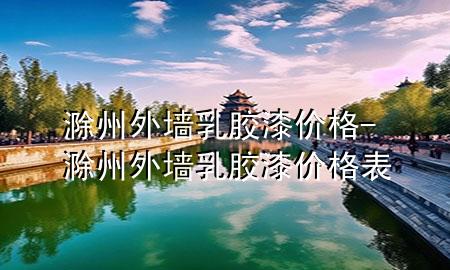 滁州外墻乳膠漆價格-滁州外墻乳膠漆價格表