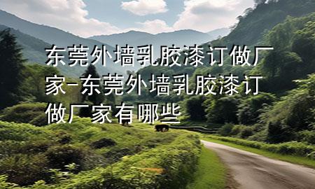 東莞外墻乳膠漆訂做廠家-東莞外墻乳膠漆訂做廠家有哪些