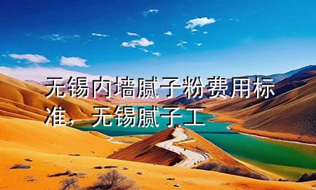 無錫內(nèi)墻膩?zhàn)臃圪M(fèi)用標(biāo)準(zhǔn)，無錫膩?zhàn)庸?>
             </div>
             <!--文章無圖的情況下插入一張圖片end-->
              
      <p>本篇文章給大家談?wù)劅o錫內(nèi)墻膩?zhàn)臃圪M(fèi)用標(biāo)準(zhǔn)，以及無錫膩?zhàn)庸?duì)應(yīng)的知識(shí)點(diǎn)，希望對(duì)各位有所幫助，不要忘了收***本站喔。
今天給各位分享無錫內(nèi)墻膩?zhàn)臃圪M(fèi)用標(biāo)準(zhǔn)的知識(shí)，其中也會(huì)對(duì)無錫膩?zhàn)庸みM(jìn)行解釋，如果能碰巧解決***現(xiàn)在面臨的問題，別忘了關(guān)注本站，現(xiàn)在開始吧！</p><ol type=