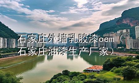 石家莊外墻乳膠漆oem（石家莊油漆生產(chǎn)廠家）