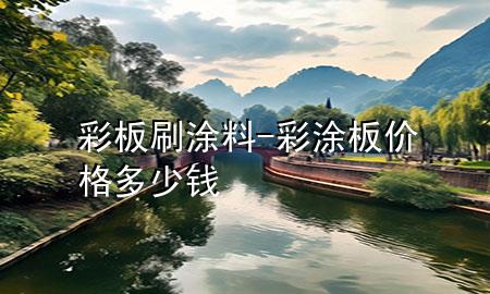 彩板刷涂料-彩涂板價(jià)格多少錢