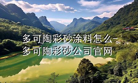 多可陶彩砂涂料怎么-多可陶彩砂公司官網(wǎng)