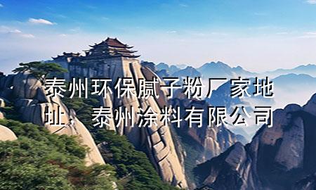泰州環(huán)保膩子粉廠家地址，泰州涂料有限公司