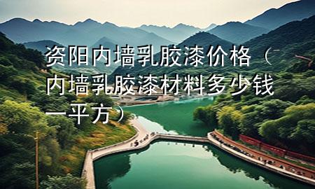 資陽內(nèi)墻乳膠漆價格（內(nèi)墻乳膠漆材料多少錢一平方）