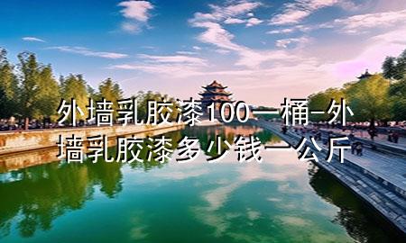 外墻乳膠漆100一桶-外墻乳膠漆多少錢一公斤