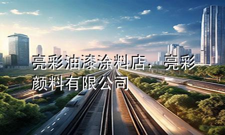 亮彩油漆涂料店，亮彩顏料有限公司