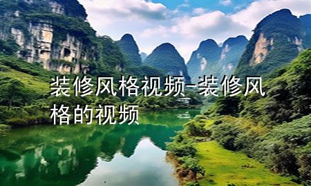 裝修風(fēng)格視頻-裝修風(fēng)格的視頻
